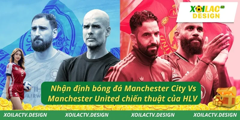 Nhận định bóng đá Manchester City Vs Manchester United chiến thuật của HLV