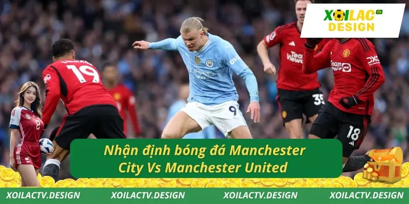 Nhận định bóng đá Manchester City Vs Manchester United